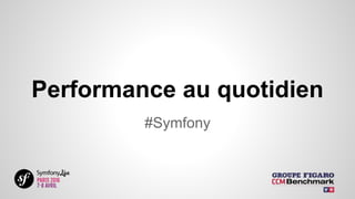 Performance au quotidien
#Symfony
 