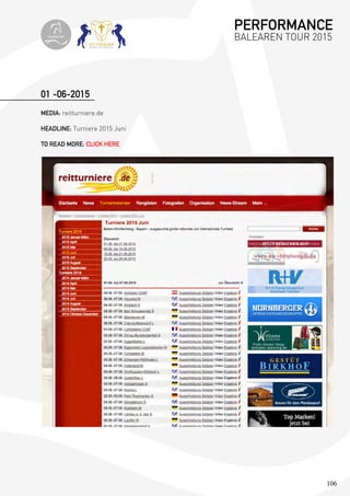 106
01 -06-2015
MEDIA: reitturniere.de
HEADLINE: Turniere 2015 Juni
TO READ MORE: CLICK HERE
PERFORMANCE
BALEAREN TOUR 2015topiberian
 