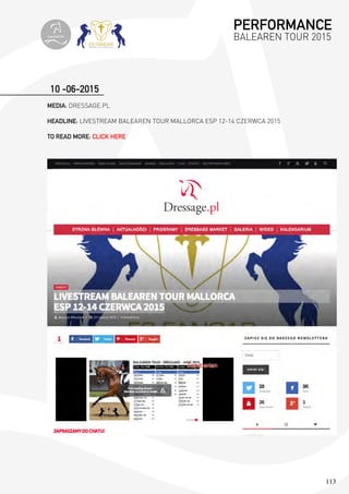 113
10 -06-2015
MEDIA: DRESSAGE.PL
HEADLINE: LIVESTREAM BALEAREN TOUR MALLORCA ESP 12-14 CZERWCA 2015
TO READ MORE: CLICK HERE
PERFORMANCE
BALEAREN TOUR 2015topiberian
 