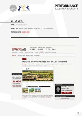 115
24 -04-2015
MEDIA: Ridehesten.com
HEADLINE: Mallorca, the New Paradise with a CDI4* Invitational
TO READ MORE: CLICK HERE
PERFORMANCE
BALEAREN TOUR 2015topiberian
 