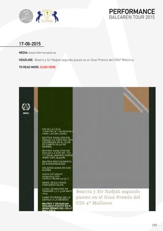 135
MEDIA: beatrizferrersalat.es
HEADLINE: Beatriz y Sir Radjah segundo puesto es en Gran Premio del CDI4* Mallorca
TO READ MORE; CLICK HERE
17-06-2015
PERFORMANCE
BALEAREN TOUR 2015topiberian
 