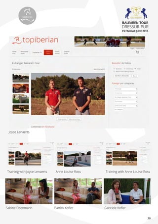 30
Anne Louise RossTraining with Joyce Lenaerts Training with Anne Louise Ross
Joyce Lenaerts
Patrick KoflerSabine Eisenmann Gabriele Kofler
topiberian
BALEAREN TOUR
DRESSUR-PUR
ES FANGAR JUNE 2015
 