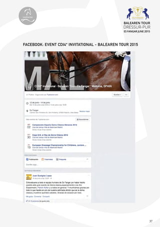 37
FACEBOOK: EVENT CDI4* INVITATIONAL - BALEAREN TOUR 2015
topiberian
BALEAREN TOUR
DRESSUR-PUR
ES FANGAR JUNE 2015
 
