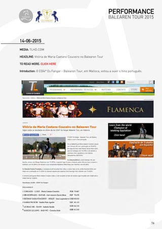 76
MEDIA: TLHD.COM
HEADLINE: Vitória de Maria Caetano Couceiro no Balearen Tour
TO READ MORE: CLICK HERE
Introduction: O CDI4* Es Fangar - Balearen Tour, em Malloca, voltou a ouvir o hino português.
14-06-2015
PERFORMANCE
BALEAREN TOUR 2015topiberian
 