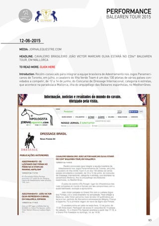 93
MEDIA: JORNALEQUESTRE.COM
HEADLINE: CAVALEIRO BRASILEIRO JOÃO VICTOR MARCARI OLIVA ESTARÁ NO CDI4* BALEAREN
TOUR, EM MALLORCA
TO READ MORE: CLICK HERE
Introduction: Recém-convocado para integrar a equipe brasileira de Adestramento nos Jogos Panameri-
canos de Toronto, em julho, o cavaleiro do Ilha Verde Team é um dos 130 atletas de vários países con-
vidados a competir, de 12 a 14 de junho, do Concurso de Dressage Internacional, categoria 4 estrelas,
que acontece na paradisíaca Mallorca, ilha do arquipélago das Baleares espanholas, no Mediterrâneo.
12-06-2015
PERFORMANCE
BALEAREN TOUR 2015topiberian
 