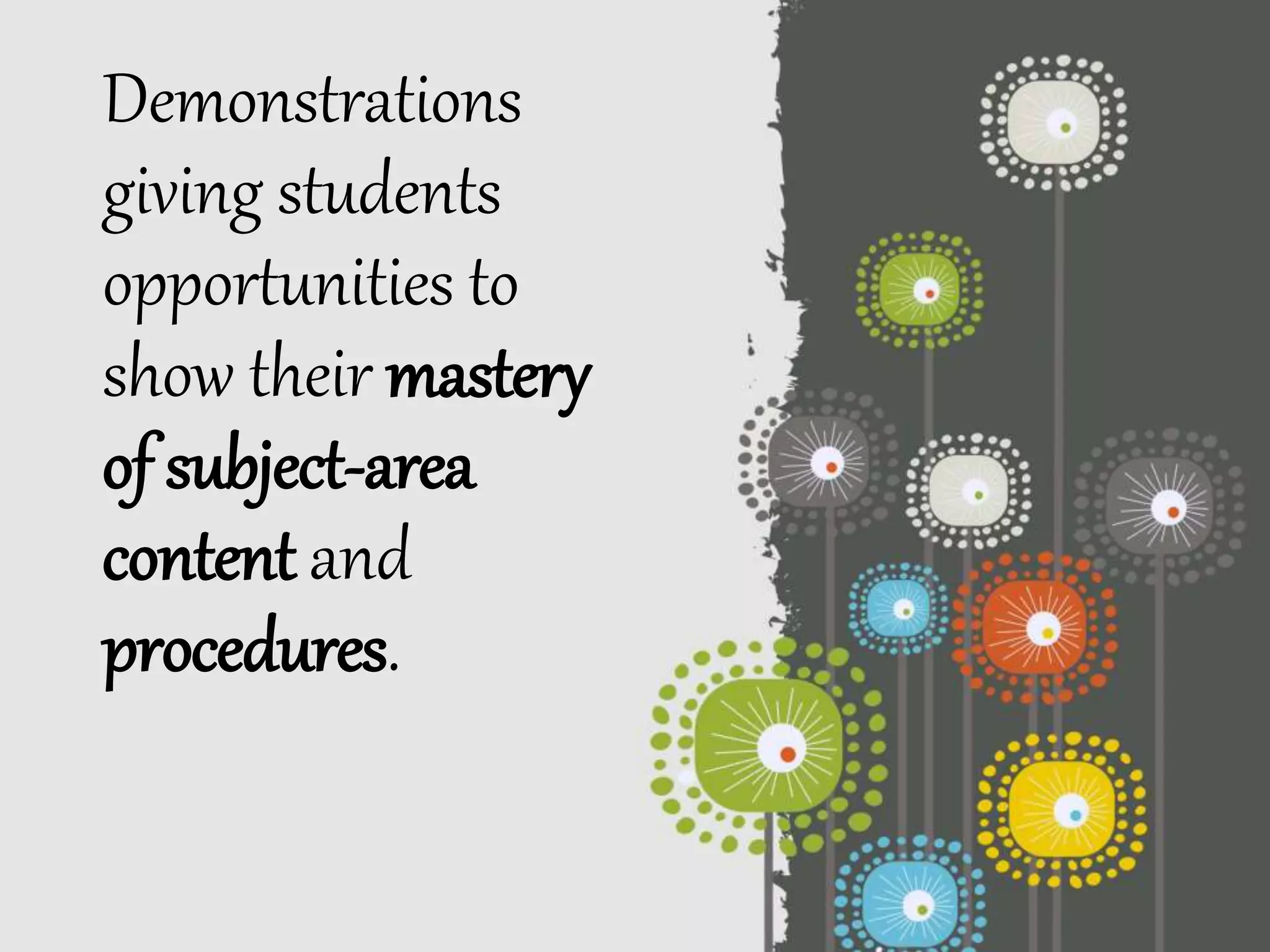 Demonstrations
giving students
opportunities to
show their mastery
of subject-area
content and
procedures.
 