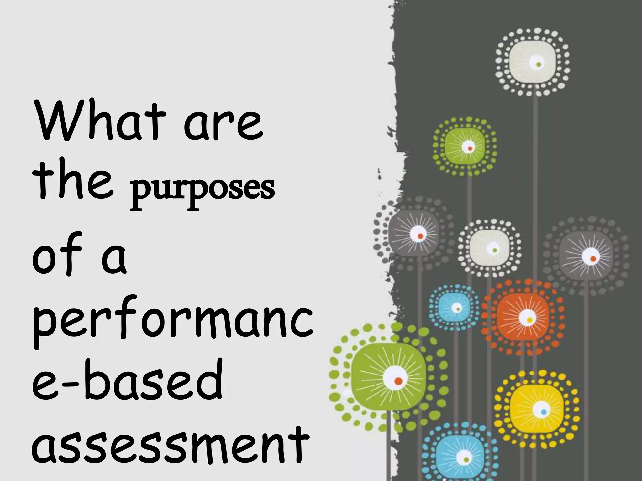 What are
the purposes
of a
performanc
e-based
assessment
 