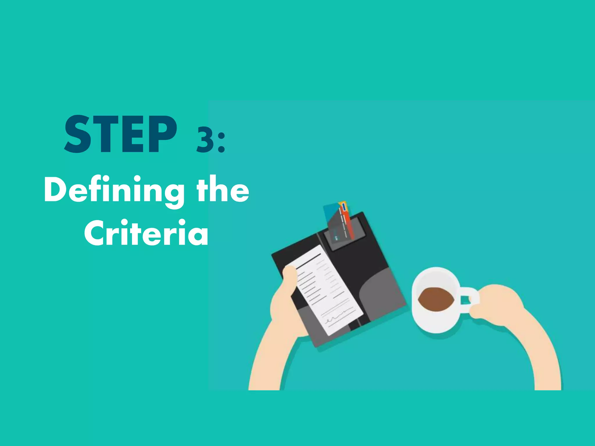 STEP 3:
Defining the
Criteria
 