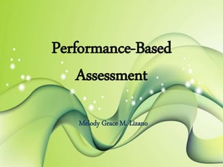 Performance-Based
Assessment
Melody Grace M. Lizano
 