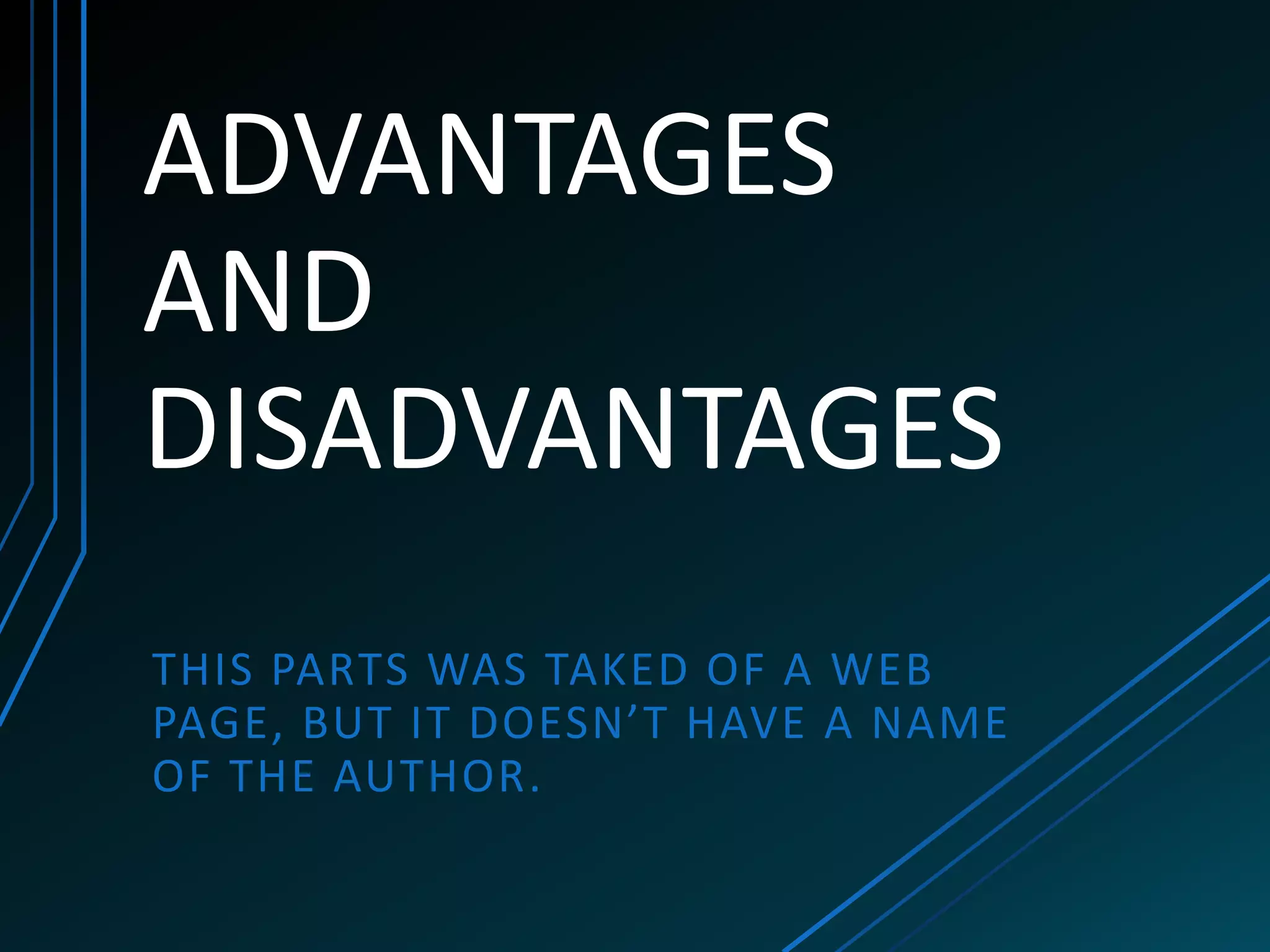 ADVANTAGES
AND
DISADVANTAGES
THIS PARTS WAS TAKED OF A WEB
PAGE, BUT IT DOESN’T HAVE A NAME
OF THE AUTHOR.
 