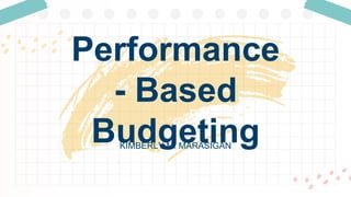 KIMBERLY M. MARASIGAN
Performance
- Based
Budgeting
 