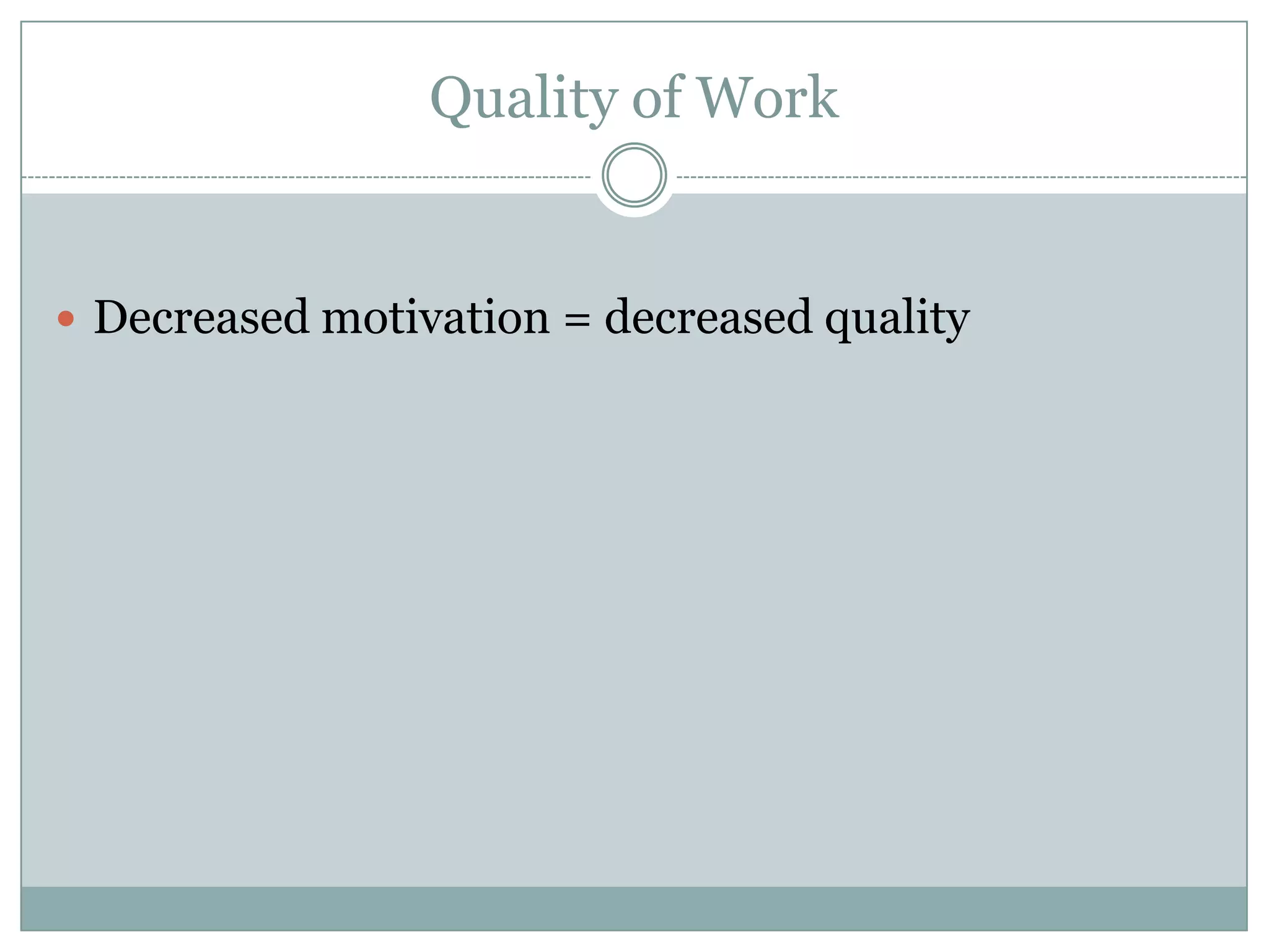 Quality of Work


 Decreased motivation = decreased quality
 