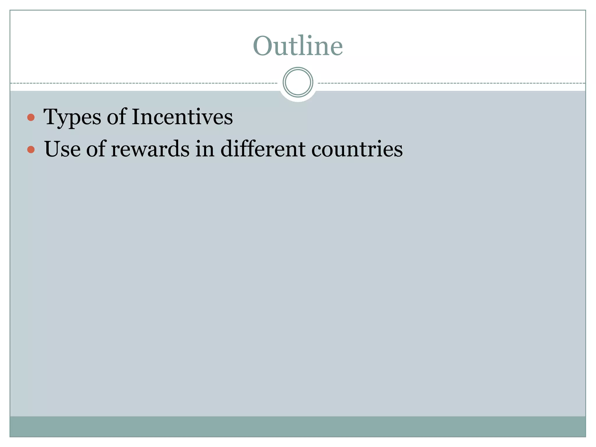 Outline

 Types of Incentives
 Use of rewards in different countries
 