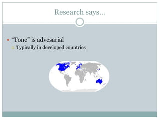 Research says…


 “Tone” is advesarial
   Typically in developed countries
 
