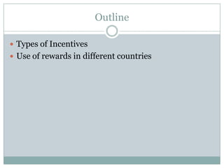 Outline

 Types of Incentives
 Use of rewards in different countries
 