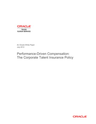 An Oracle White Paper
July 2012
Performance-Driven Compensation:
The Corporate Talent Insurance Policy
 