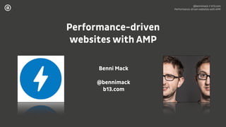 @bennimack // b13.com 
Performance-driven websites with AMP
Performance-driven
websites with AMP
Benni Mack 
 
@bennimack
b13.com
 