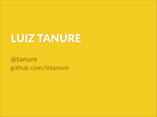 LUIZ  TANURE
@tanure  
github.com/letanure
 