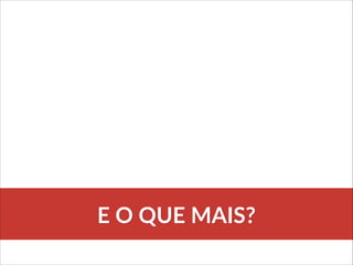 E  O  QUE  MAIS?
 