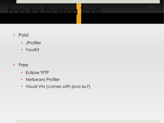 Popular Profiling Tools Paid JProfiler YourKit Free Eclipse TPTP Netbeans Profiler Visual VM (comes with java 6u7) 