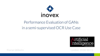 Performance Evaluation of GANs
in a semi-supervised OCR Use Case
Florian Wilhelm London, 2018-10-11
 