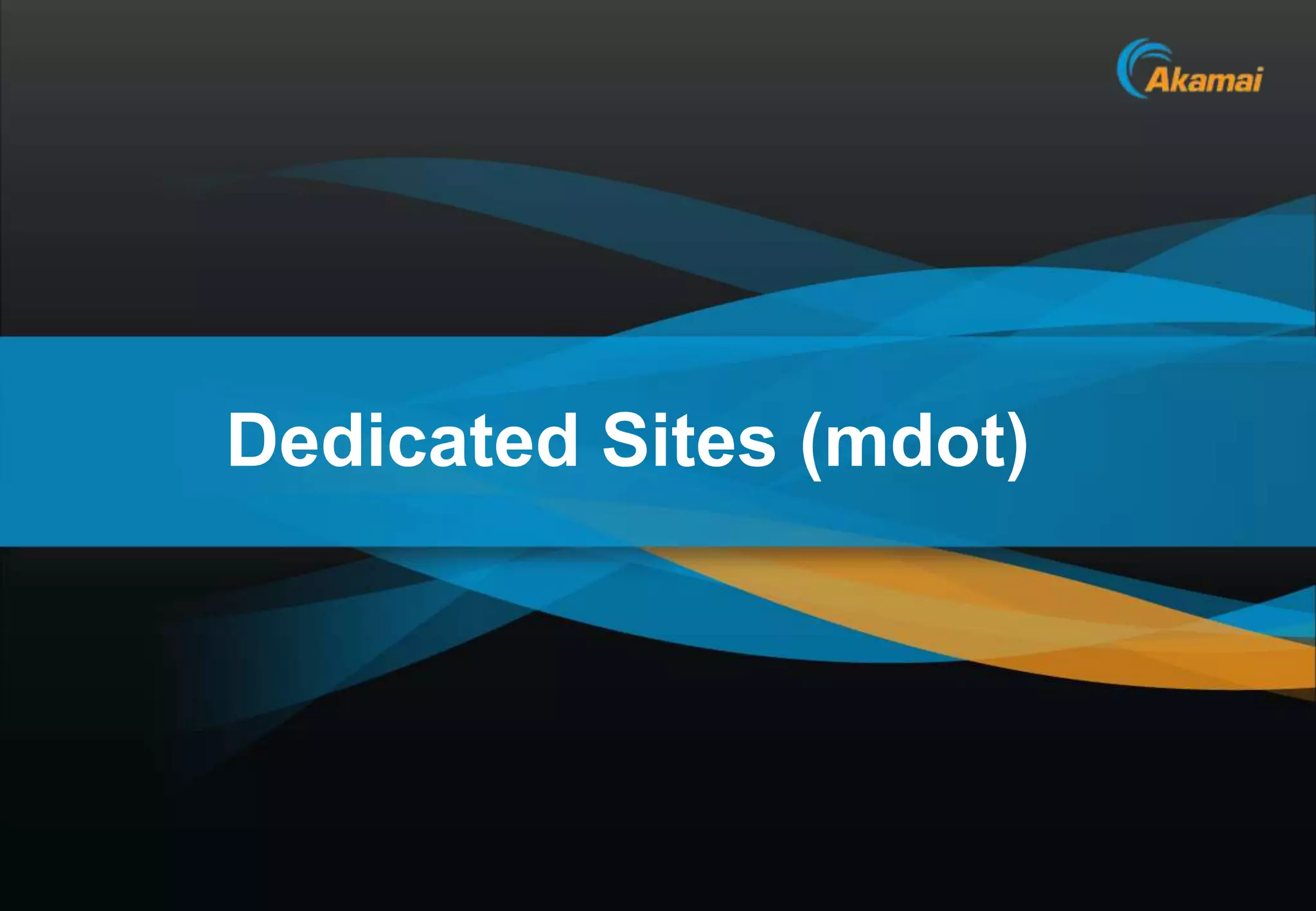 Dedicated Sites (mdot)




                         Akamai Confidential
 