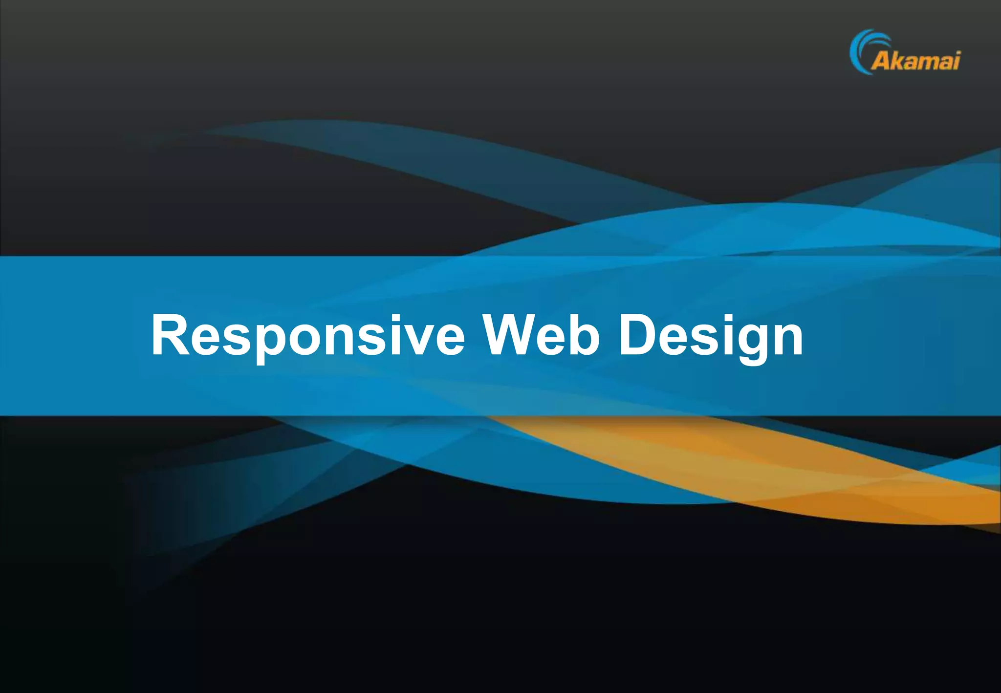 Responsive Web Design




                        Akamai Confidential
 