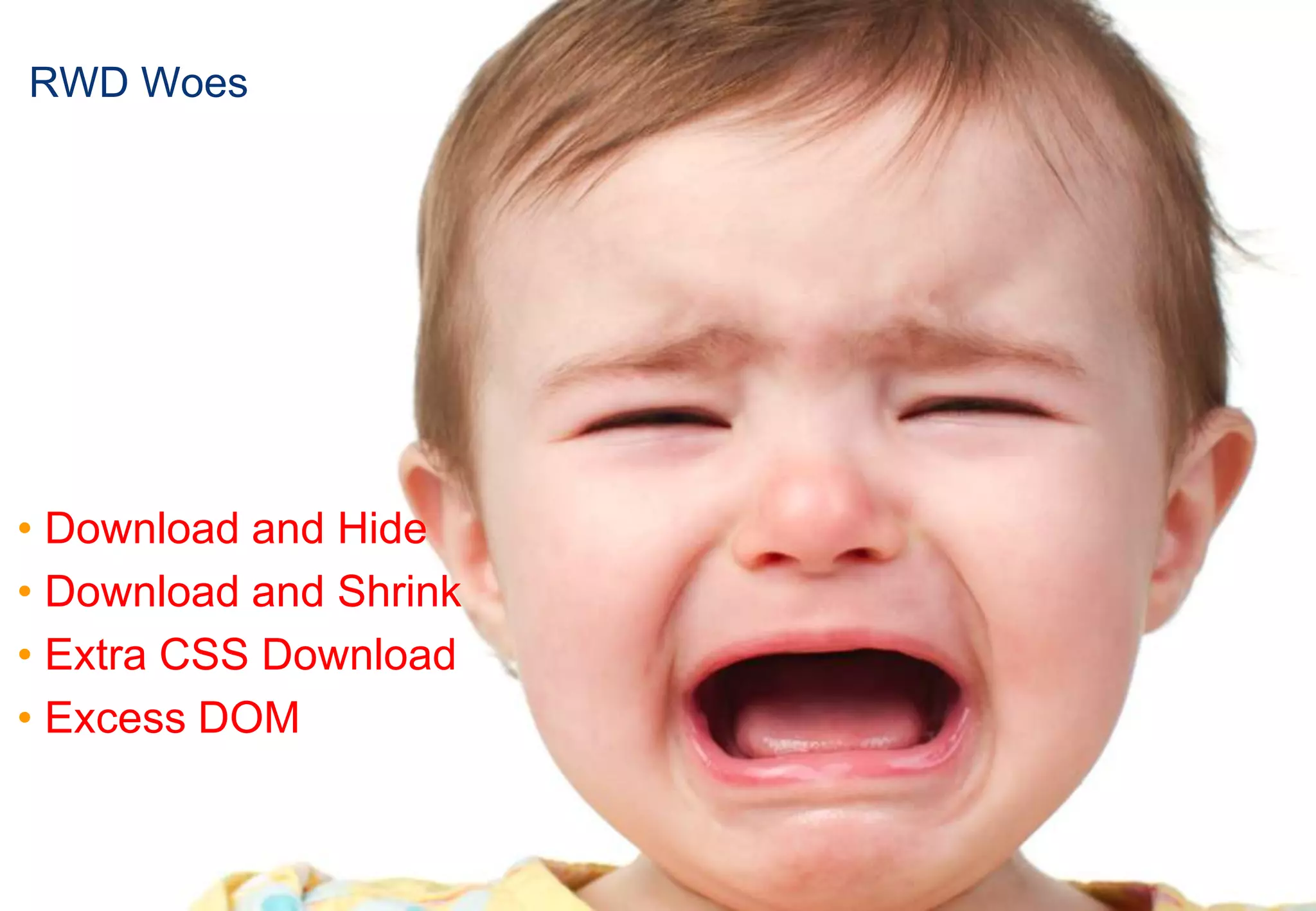 RWD Woes




• Download and Hide
• Download and Shrink
• Extra CSS Download
• Excess DOM


                        Faster ForwardTM   ©2012 Akamai
 