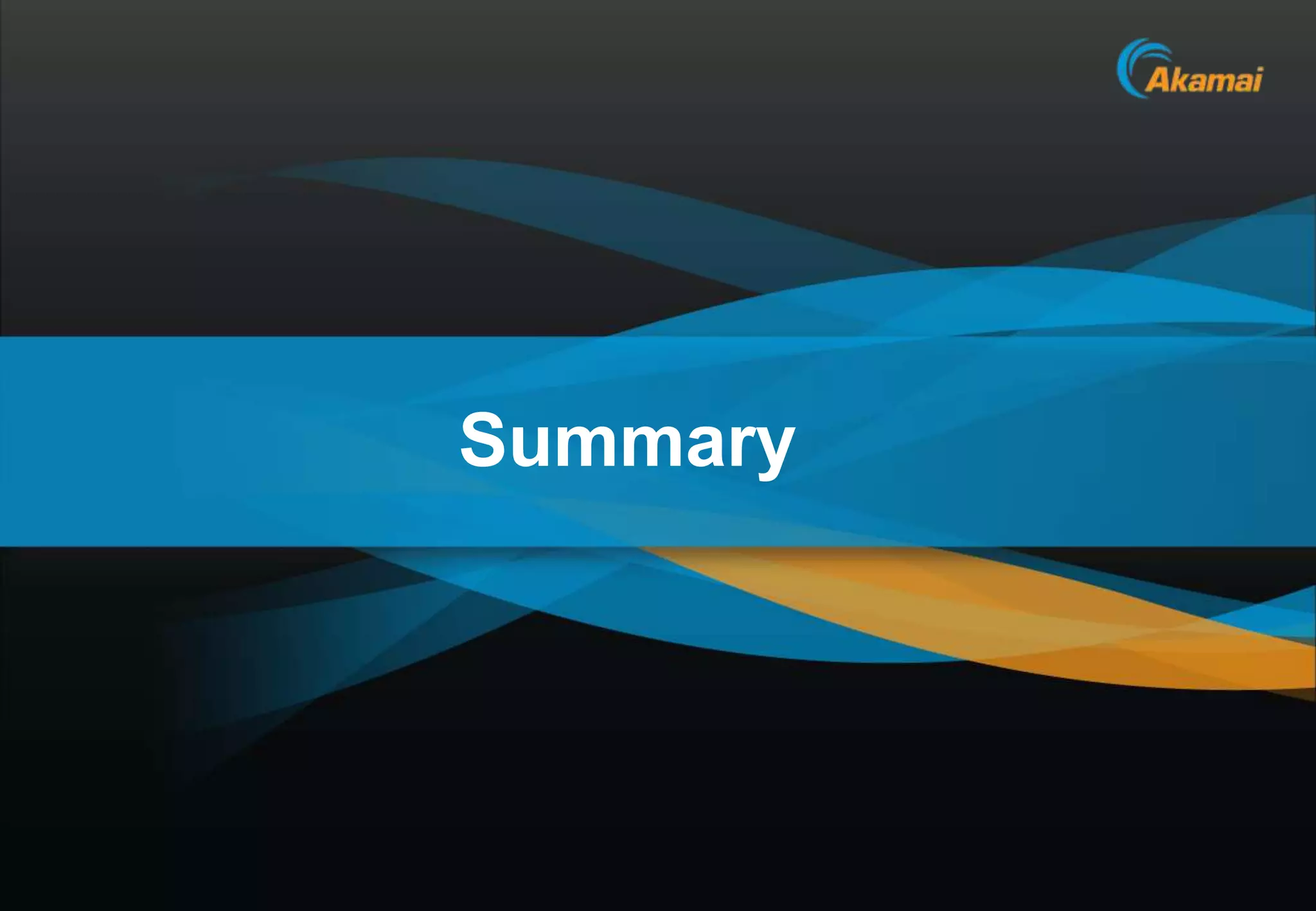 Summary




          Akamai Confidential
 