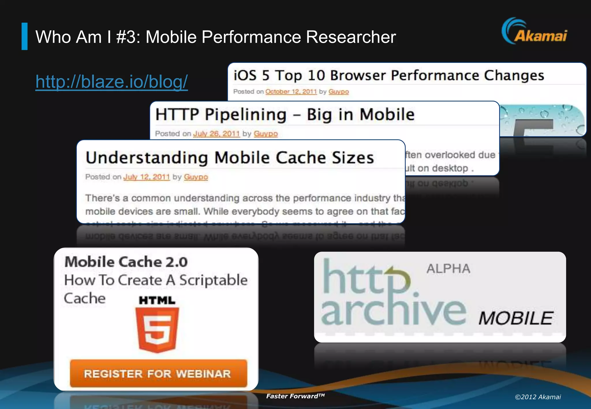 Who Am I #3: Mobile Performance Researcher

http://blaze.io/blog/




                          Faster ForwardTM   ©2012 Akamai
 