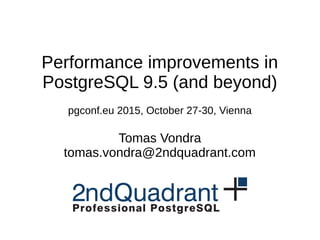 Performance improvements in
PostgreSQL 9.5 (and beyond)
pgconf.eu 2015, October 27-30, Vienna
Tomas Vondra
tomas.vondra@2ndquadrant.com
 
