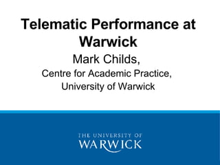 Telematic Performance at Warwick Mark Childs,  Centre for Academic Practice,  University of Warwick 