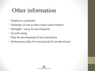 Other information
• Employee comments
• Summary of one to three major achievements
• Strengths / areas for development
• Overall rating
• Plan for development (if not elsewhere)
• Performance plan for next period (if not elsewhere)
© www.asia-masters.com
 