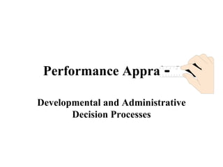 Performance Appraisal Developmental and Administrative Decision Processes 