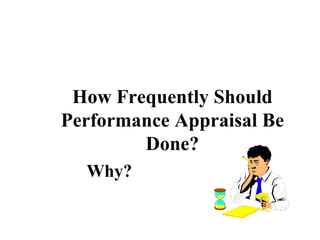 How Frequently Should Performance Appraisal Be Done? Why? 