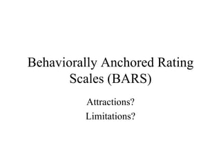 Behaviorally Anchored Rating Scales (BARS) Attractions? Limitations? 