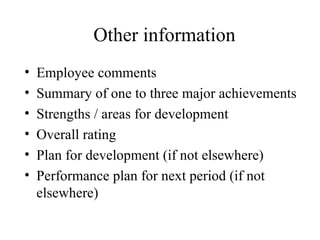 Other information   Employee comments Summary of one to three major achievements Strengths / areas for development Overall rating Plan for development (if not elsewhere) Performance plan for next period (if not elsewhere) 