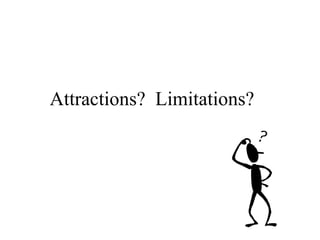 Attractions?  Limitations? 