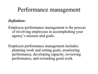 Performance management <ul><li>Definition: </li></ul><ul><li>Employee performance management is the process of involving e...