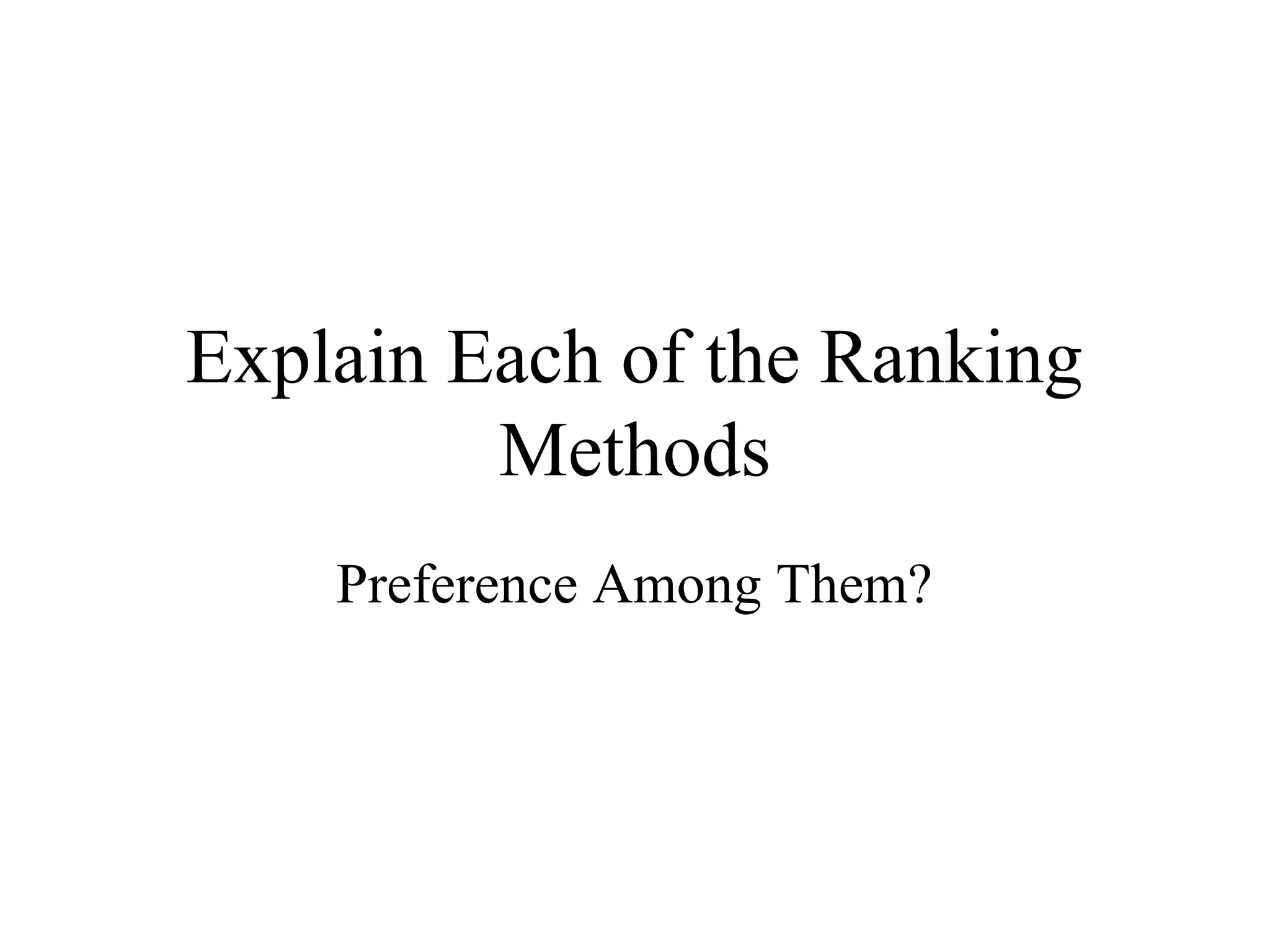 Explain Each of the Ranking
Methods
Preference Among Them?
 
