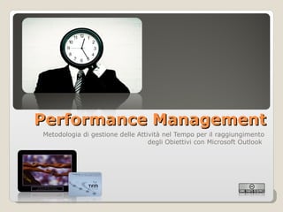 Performance Management Metodologia di gestione delle Attività nel Tempo per il raggiungimento degli Obiettivi con Microsoft Outlook  