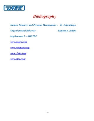 79
Bibliography
Human Resource and Personal Management - K. Ashwathapa
Organizational Behavior - Stephen p. Robins
http/intranet 1 – KHSTPP
www.google.com
www.wikipedia.org
www.citehr.com
www.ntpc.co.in
 