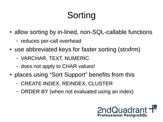 Sorting
● allow sorting by in-lined, non-SQL-callable functions
– reduces per-call overhead
● use abbreviated keys for fas...