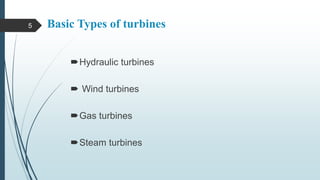 Basic Types of turbines
Hydraulic turbines
 Wind turbines
Gas turbines
Steam turbines
5
 