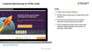© 121WATT - André Goldmann
25
http://wp-rocket.me/de/
Ladezeit-Optimierung im HTML-Code
HTML:
HTML-Kommentare entfernen
HTML-Code komprimieren & ungenutztes CSS
entfernen
Inline CSS & JS entfernen und in Dateien
ausführen (können gecached werden)
CSS & JavaScript komprimieren und an der
richtigen Stelle integrieren (am besten via
CDN oder Subdomain)
 
