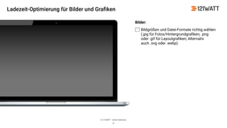 © 121WATT - André Goldmann
Bilder:
Bildgrößen und Datei-Formate richtig wählen
(.jpg für Fotos/Hintergrundgraﬁken; .png
oder .gif für Layoutgraﬁken; Alternativ
auch .svg oder .webp)
27
Ladezeit-Optimierung für Bilder und Graﬁken
 