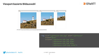 © 121WATT - André Goldmann@fuchsfaktor10 #asl16
Viewport-basierte Bildauswahl
42
Bild-Quelle: http://www.html5rocks.com/en/tutorials/responsive/picture-element/
 