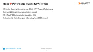 © 121WATT - André Goldmann@fuchsfaktor10 #asl16
Meine ❤ Performance-Plugins für WordPress
WP Rocket (Caching, Komprimierung, CDN & HTTP-Request-Reduzierung)
OptimusHQ (Bildoptimierung bereits beim Upload)
WP Ofﬂoad™ S3 (automatischer Upload ins CDN)
Redirection (für Weiterleitungen) - Alternativ „Yoast SEO Premium“
44
 