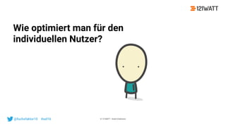 © 121WATT - André Goldmann@fuchsfaktor10 #asl16
Wie optimiert man für den
individuellen Nutzer?
 