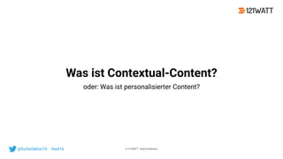 © 121WATT - André Goldmann@fuchsfaktor10 #asl16
Was ist Contextual-Content?
oder: Was ist personalisierter Content?
 